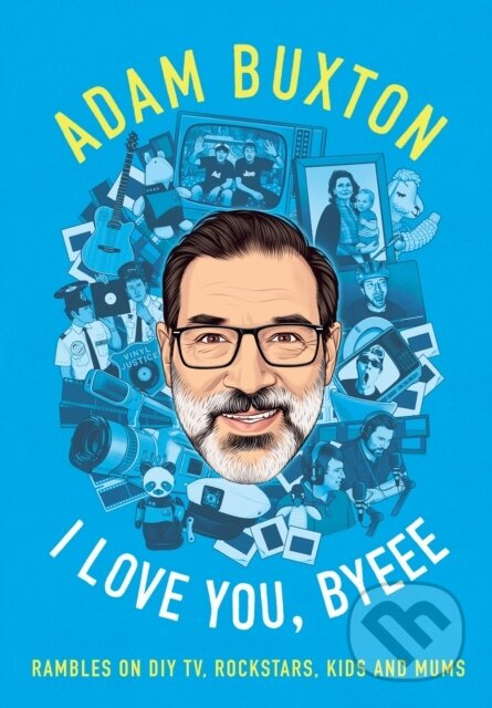I Love You, Byeee (Rambles on DIY Tv, Rockstars, Kids and Mums) - kniha z kategorie Umění, design a architektura