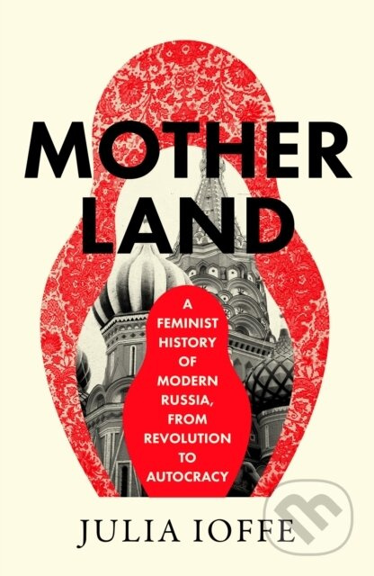Motherland (A Feminist History of Modern Russia, From Revolution to Autocracy) - kniha z kategorie Beletrie