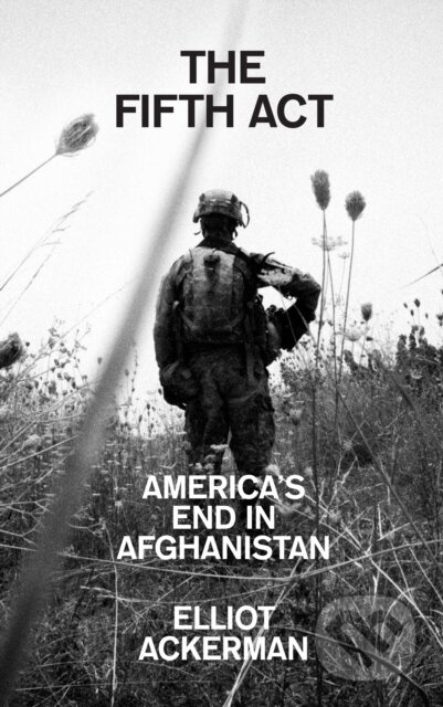 The Fifth Act (America’S End in Afghanistan) - Elliot Ackerman - kniha z kategorie Humanitní a společenské vědy