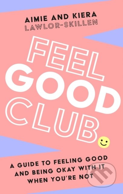 Feel Good Club (A Guide to Feeling Good and Being Okay with it When You'Re Not) - kniha z kategorie Psychologie