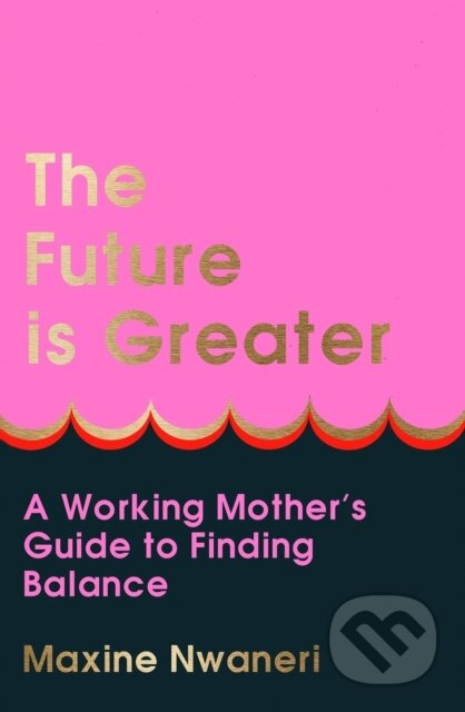 The Future Is Greater (A Working Mother's Guide to Finding Balance) - kniha z kategorie Motivace a seberozvoj