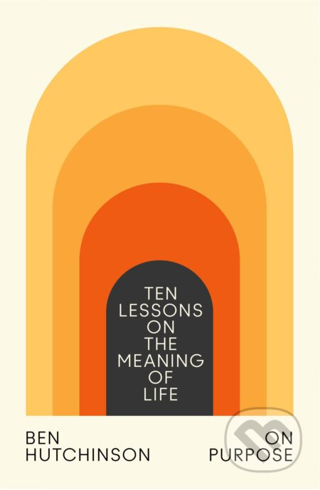 On Purpose (Ten Lessons on the Meaning of Life) - Ben Hutchinson - kniha z kategorie Humanitní a společenské vědy