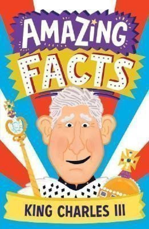 Amazing Facts King Charles III (Amazing Facts Every Kid Needs to Know)