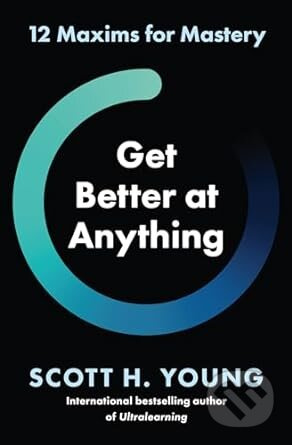 Get Better at Anything (12 Maxims for Mastery) - Scott H. Young - kniha z kategorie Seberozvoj