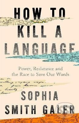 How to Kill a Language - Sophia Smith Galer - kniha z kategorie Odborné a naučné
