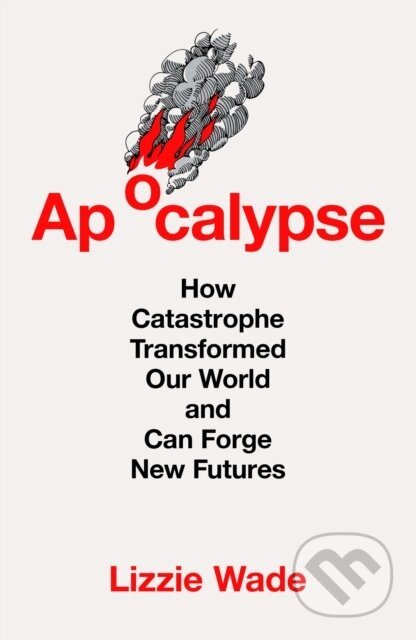Apocalypse (How Catastrophe Transformed Our World and Can Forge New Futures) - kniha z kategorie Historie
