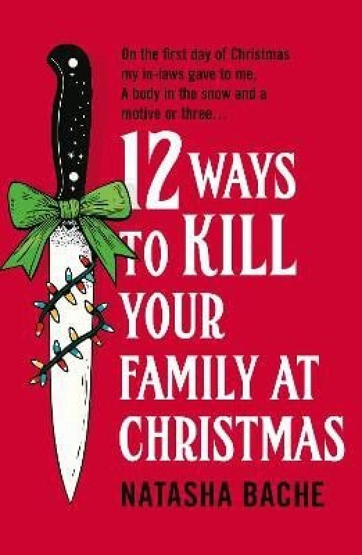 12 Ways to Kill Your Family at Christmas - Natasha Bache