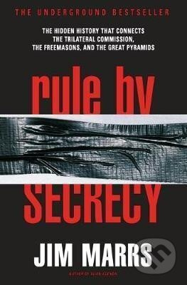 Rule by Secrecy : The Hidden History That Connects the Trilateral Commission, the Freemasons, and the Great Pyramids