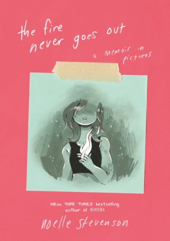 The Fire Never Goes Out (A Memoir in Pictures) - Noelle Stevenson