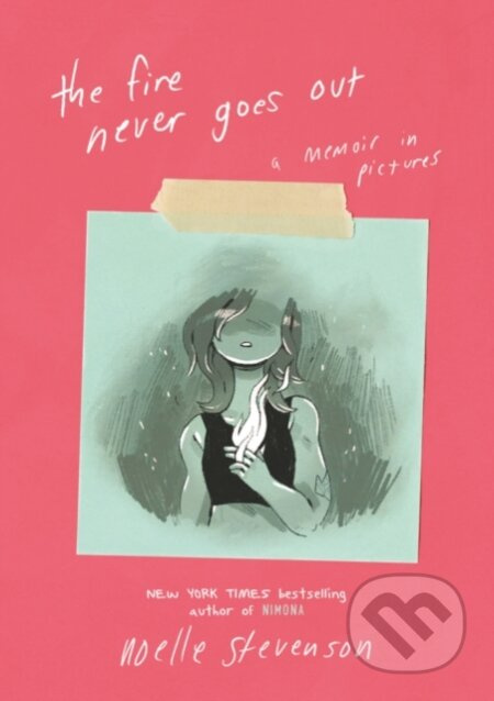 The Fire Never Goes Out (A Memoir in Pictures) - Noelle Stevenson