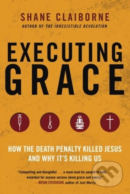 Executing Grace (How the Death Penalty Killed Jesus and Why It's Killing Us) - kniha z kategorie Filozofie