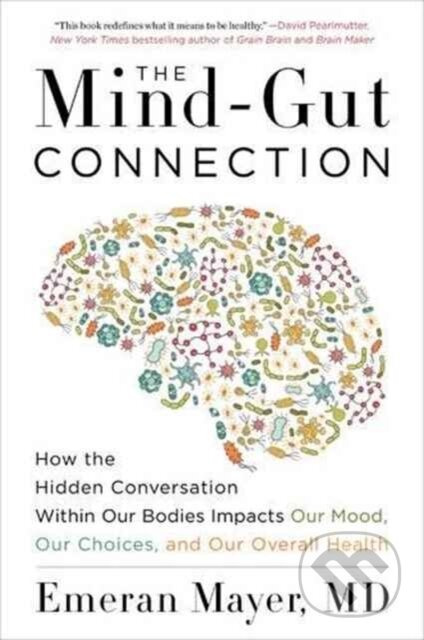 The Mind-Gut Connection (How the Hidden Conversation Within Our Bodies Impacts Our Mood, Our Choices, and Our Overall Health) - kniha z kategorie…