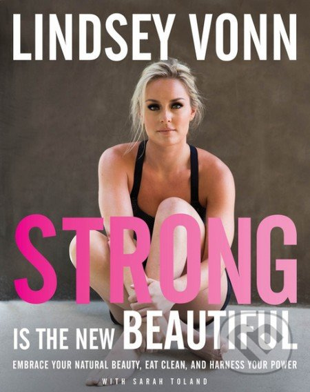 Strong is the New Beautiful (Embrace Your Natural Beauty, Eat Clean, and Harness Your Power) - kniha z kategorie Individuální sporty