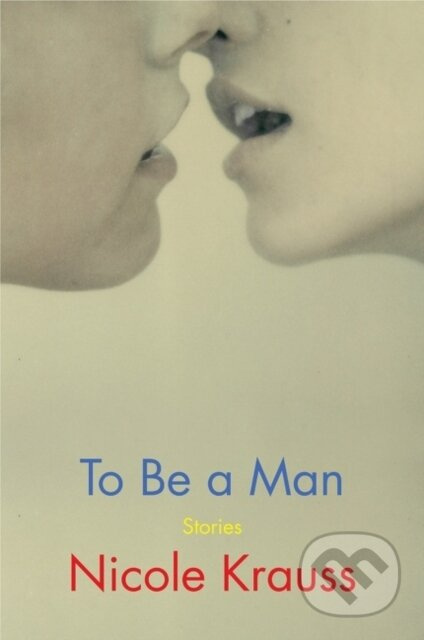 To Be a Man (Stories) - Nicole Krauss - kniha z kategorie Společenská beletrie