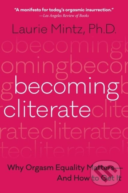 Becoming Cliterate (Why Orgasm Equality Matters--and How to Get it) - kniha z kategorie Vztahy a rodina