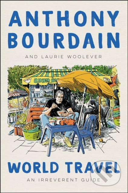 World Travel (An Irreverent Guide) - Anthony Bourdain, Laurie Woolever