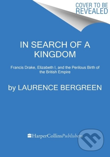 In Search of a Kingdom (Francis Drake, Elizabeth I, and the Perilous Birth of the British Empire) - kniha z kategorie Historie