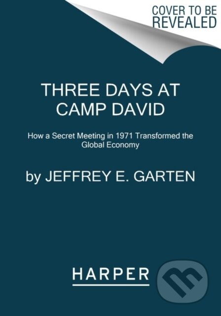 Three Days at Camp David (How a Secret Meeting in 1971 Transformed the Global Economy)