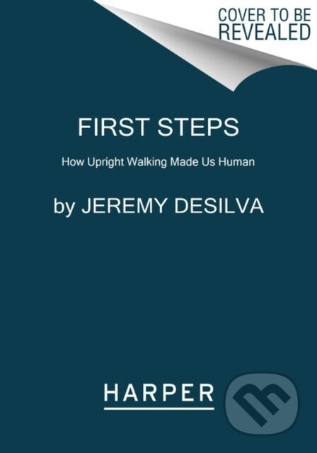First Steps (How Upright Walking Made Us Human) - Jeremy DeSilva