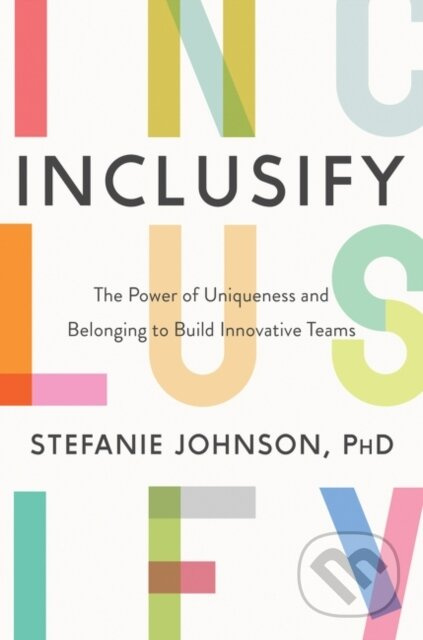 Inclusify (The Power of Uniqueness and Belonging to Build Innovative Teams) - kniha z kategorie Byznys a management