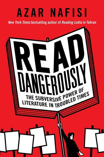 Read Dangerously (The Subversive Power of Literature in Troubled Times)