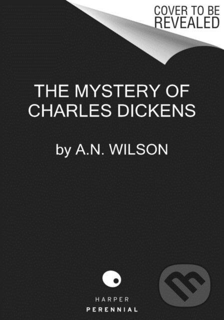 The Mystery of Charles Dickens - A.N. Wilson
