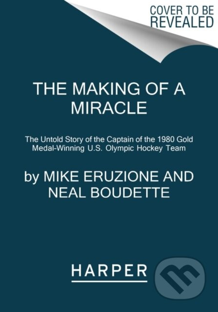 The Making of a Miracle (The Untold Story of the Captain of the 1980 Gold Medal-Winning U.S. Olympic Hockey Team)