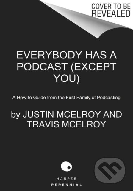 Everybody Has a Podcast (Except You) (A How-to Guide from the First Family of Podcasting)