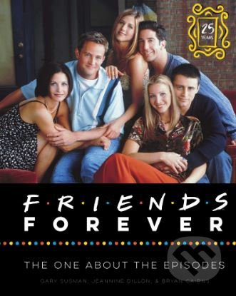 Friends Forever (The One About the Episodes) - Gary Susman, Jeannine Dillon, Bryan Cairns - kniha z kategorie Film
