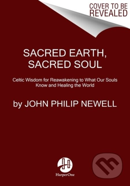 Sacred Earth, Sacred Soul (Celtic Wisdom for Reawakening to What Our Souls Know and Healing the World)
