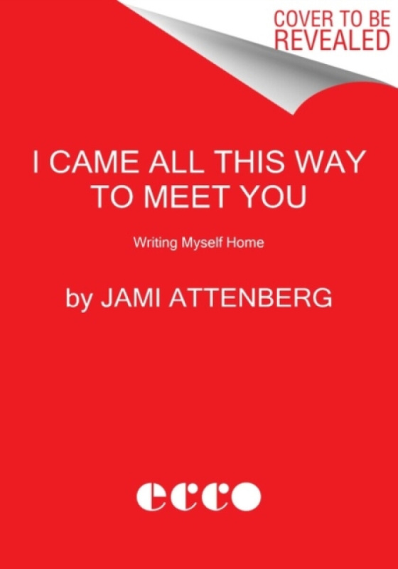 I Came All This Way to Meet You (Writing Myself Home)