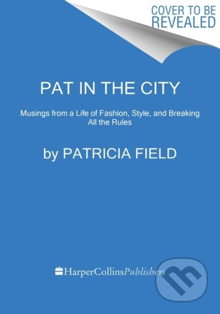 Pat in the City (My Life of Fashion, Style, and Breaking All the Rules)