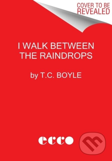 I Walk Between the Raindrops (Stories) - T.C. Boyle