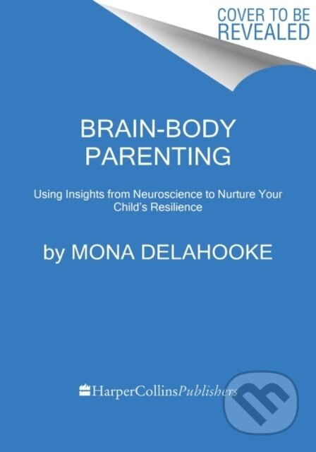 Brain-Body Parenting (How to Stop Managing Behavior and Start Raising Joyful, Resilient Kids)