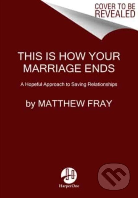 This Is How Your Marriage Ends (A Hopeful Approach to Saving Relationships)