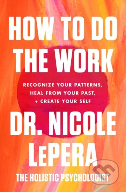 How to Do the Work (Recognize Your Patterns, Heal from Your Past, and Create Your Self)