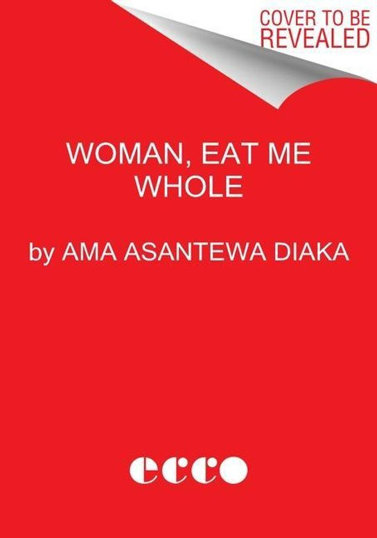 Woman, Eat Me Whole (Poems) - Ama Asantewa Diaka