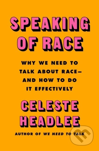 Speaking of Race (Why Everybody Needs to Talk About Racism-and How to Do It)