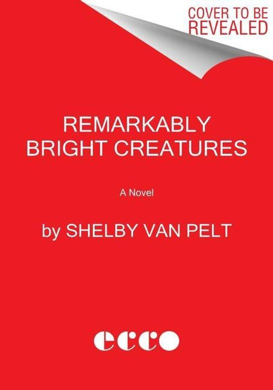 Remarkably Bright Creatures (A Novel) - Shelby Van Pelt