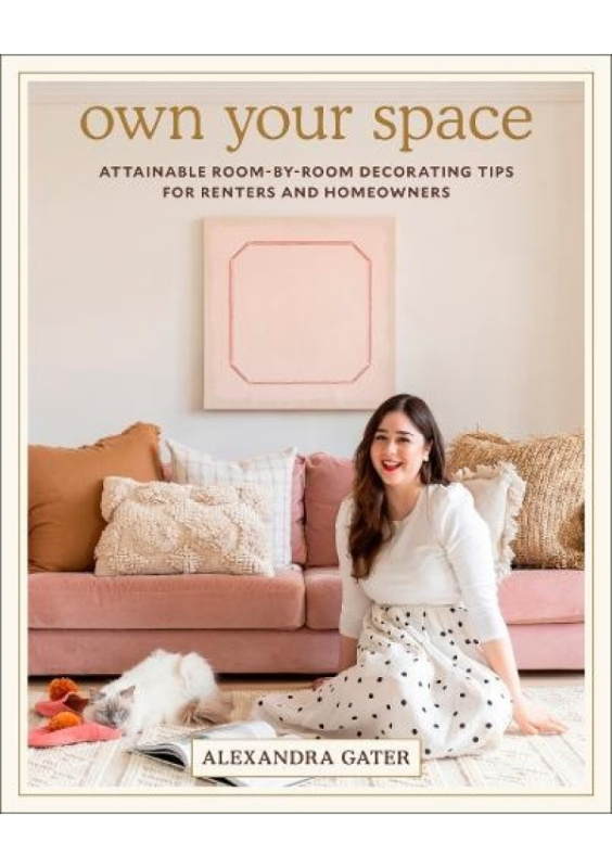 Own Your Space, Attainable Room-by-Room Decorating Tips for Renters and Homeowners HarperCollins Publishers Inc