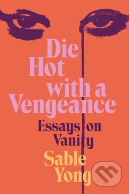 Die Hot with a Vengeance (Essays on Vanity) - Sable Yong - kniha z kategorie Zdraví a životní styl