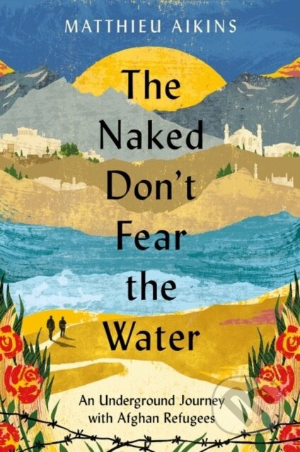 The Naked Don't Fear the Water (An Underground Journey with Afghan Refugees)