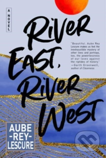 River East, River West (A Novel) - Aube Rey Lescure