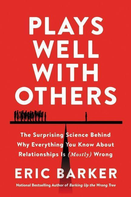 Plays Well with Others (The Surprising Science Behind Why Everything You Know About Relationships Is (Mostly) Wrong)