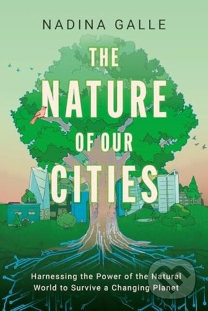The Nature of Our Cities (Harnessing the Power of the Natural World to Survive a Changing Planet) - kniha z kategorie Humanitní a společenské vědy