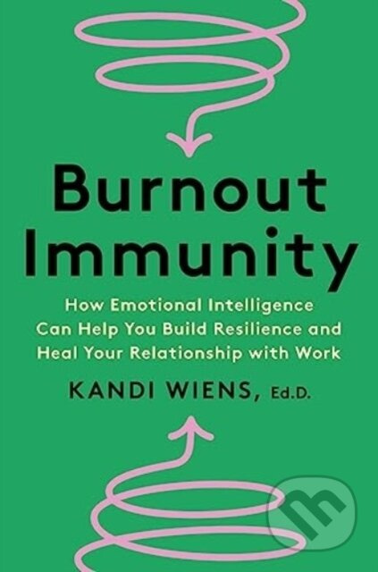 Burnout Immunity (How Emotional Intelligence Can Help You Build Resilience and Heal Your Relationship with Work) - kniha z kategorie Motivace a…