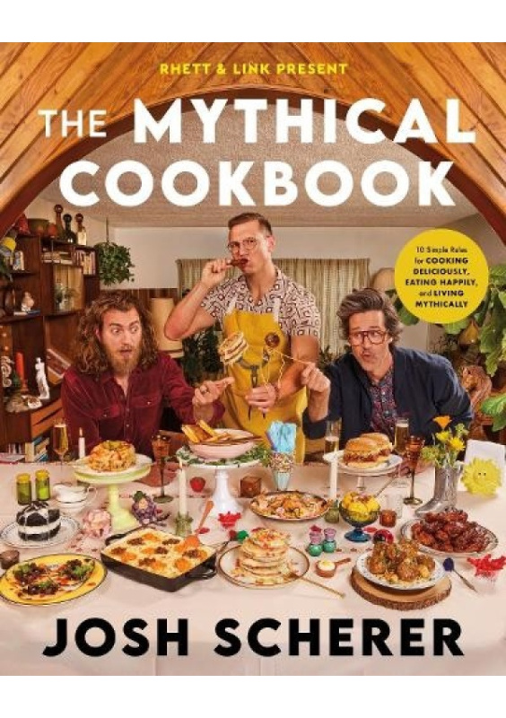 Rhett a Link Present: The Mythical Cookbook, 10 Simple Rules for Cooking Deliciously, Eating Happily, and Living Mythically HarperCollins Publishers Inc