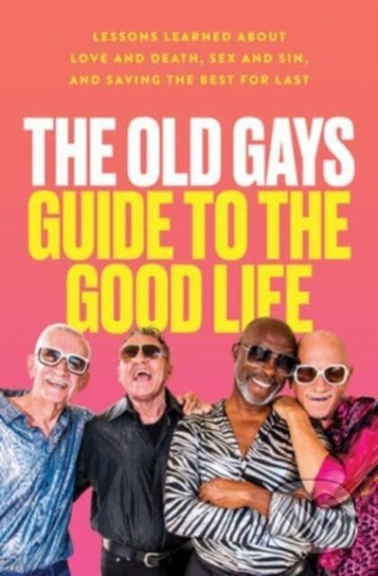 The Old Gays Guide to the Good Life (Lessons Learned About Love and Death, Sex and Sin, and Saving the Best for Last) - kniha z kategorie Životopisy,…
