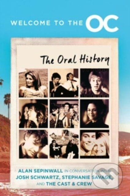 Welcome to the O.C. (The Oral History) - Alan Sepinwall, Stephanie Savage, Josh Schwartz - kniha z kategorie Byznys a management