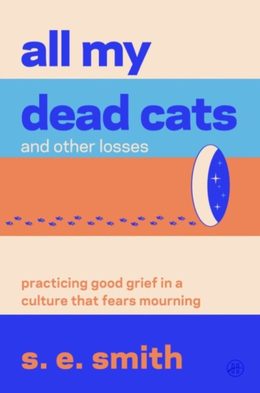 HarperCollins Publishers Inc All My Dead Cats and Other Losses - smith, s. e.